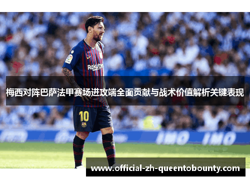 梅西对阵巴萨法甲赛场进攻端全面贡献与战术价值解析关键表现
