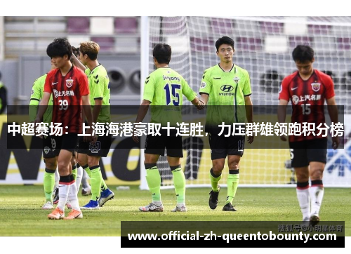 中超赛场：上海海港豪取十连胜，力压群雄领跑积分榜