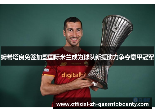 姆希塔良免签加盟国际米兰成为球队新援助力争夺意甲冠军 姆希塔良免签加盟国际米兰成为球队新援助力争夺意甲冠军