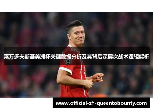 莱万多夫斯基美洲杯关键数据分析及其背后深层次战术逻辑解析
