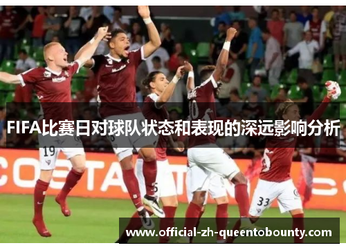 FIFA比赛日对球队状态和表现的深远影响分析
