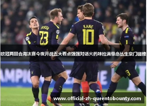 欧冠两回合淘汰赛今夜开战五大看点强强对话火药味拉满悬念丛生豪门碰撞